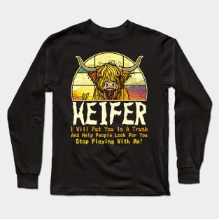 Heifer I Will Put You In A Trunk And Help People Look For You Stop Playing With Me! Long Sleeve T-Shirt